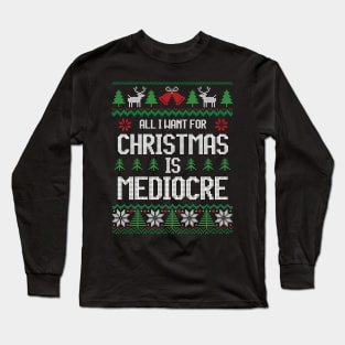 All I Want For Christmas Is Mediocre - Festive For Introvert Long Sleeve T-Shirt